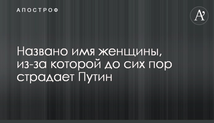 Названо ім'я жінки, через яку до сих пір страждає Путін