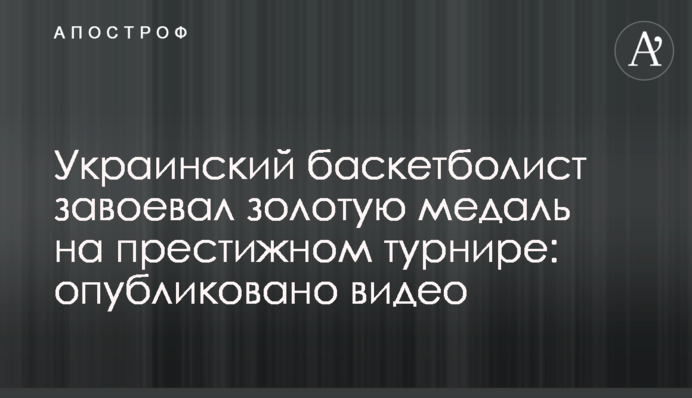 Украинский баскетболист завоевал золотую медаль на престижном турнире: опубликовано видео