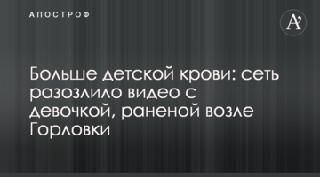 ​Більше дитячої крові: мережу розлютило відео з дівчинкою, пораненою біля Горлівки