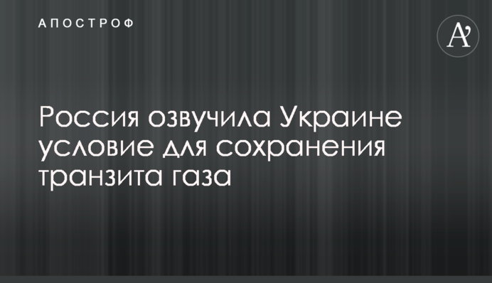 ​Росія озвучила Україні умова для збереження транзиту газу