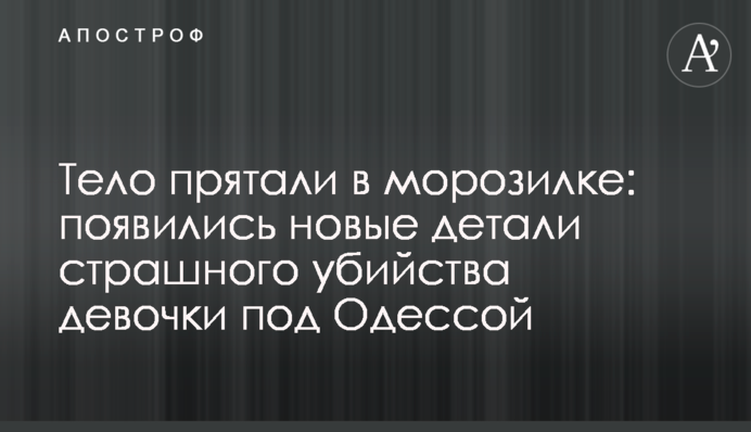 Тіло ховали в морозилці: з'явилися нові деталі страшного вбивства дівчинки під Одесою