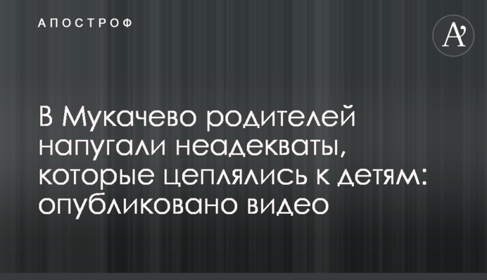 В Мукачево родителей напугали неадекваты, которые цеплялись к детям: опубликовано видео