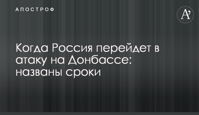 Когда Россия перейдет в атаку на Донбассе: названы сроки