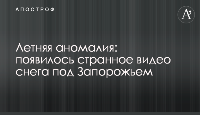 Літня аномалія: з'явилося дивне відео снігу під Запоріжжям