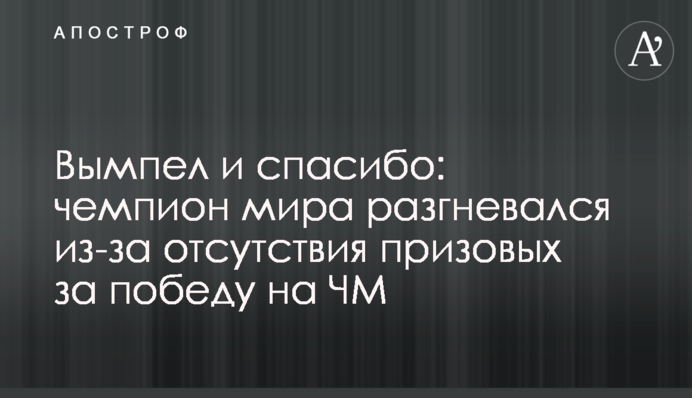 Вимпел і спасибі: чемпіон світу розгнівався через відсутність призових за перемогу на ЧС