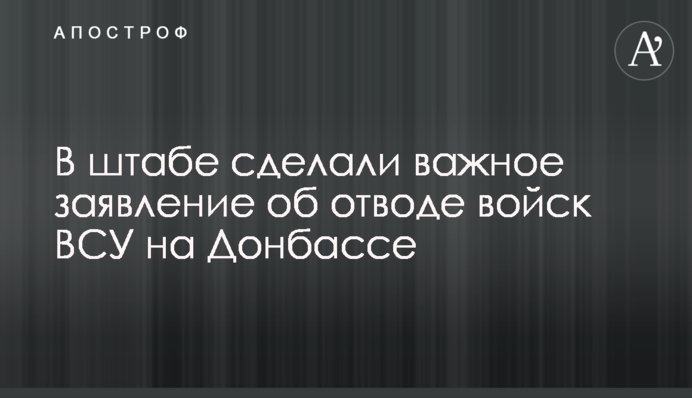 В штабе сделали важное заявление об отводе войск ВСУ на Донбассе