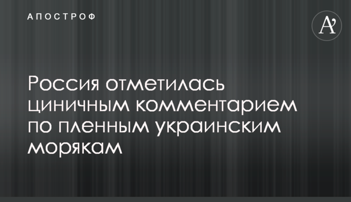 Росія відзначилася цинічним коментарем по полоненим українським морякам