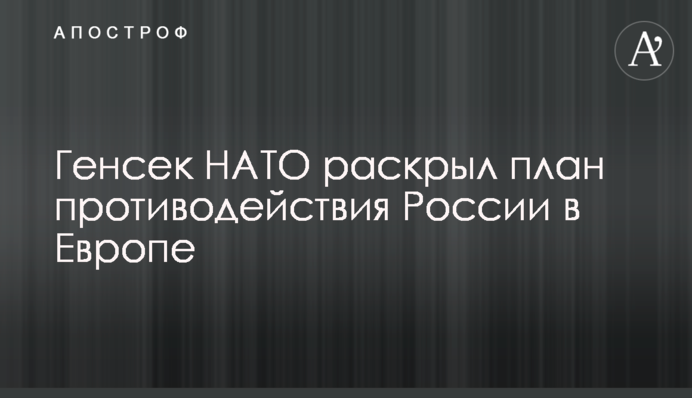 Генсек НАТО раскрыл план противодействия России в Европе
