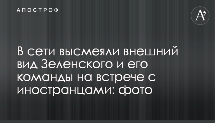 У мережі висміяли зовнішній вигляд Зеленського і його команди на зустрічі з іноземцями: фото