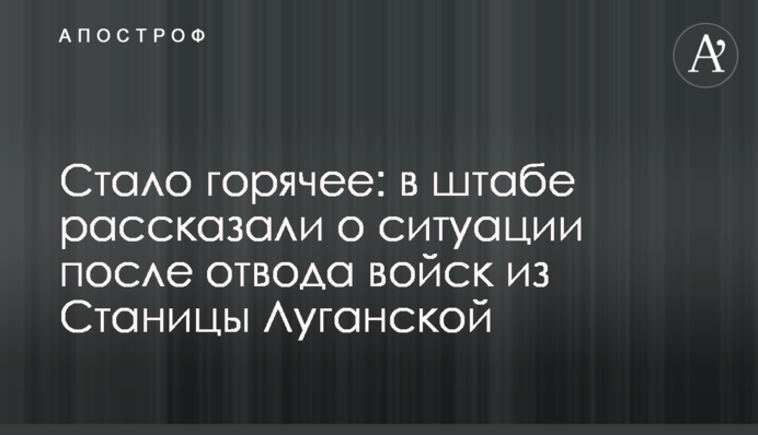 Стало гаряче: у штабі розповіли про ситуацію після відводу військ зі Станиці Луганської