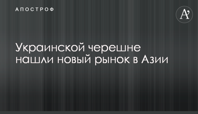 ​Украинской черешне нашли новый рынок в Азии