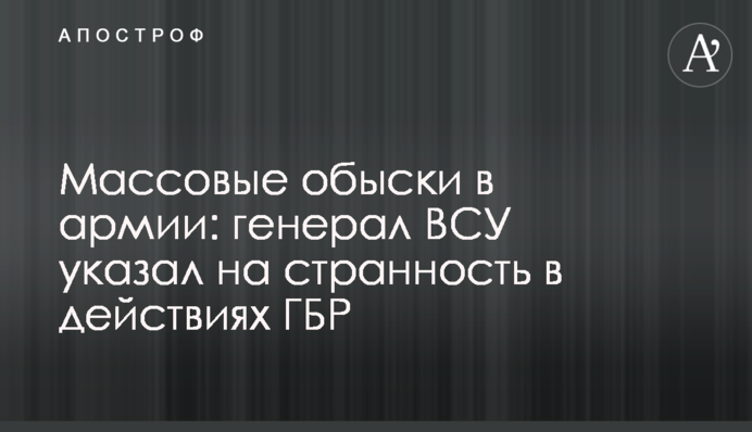 Массовые обыски в армии: генерал ВСУ указал на странность в действиях ГБР