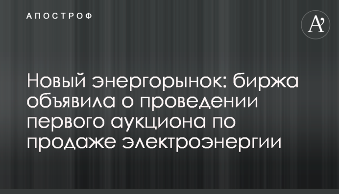 Новый энергорынок: биржа объявила о проведении первого аукциона по продаже электроэнергии