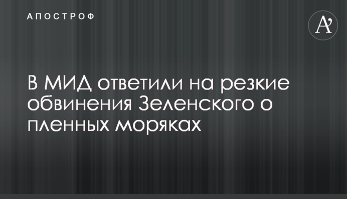 У МЗС відповіли на різкі звинувачення Зеленського про полонених моряків