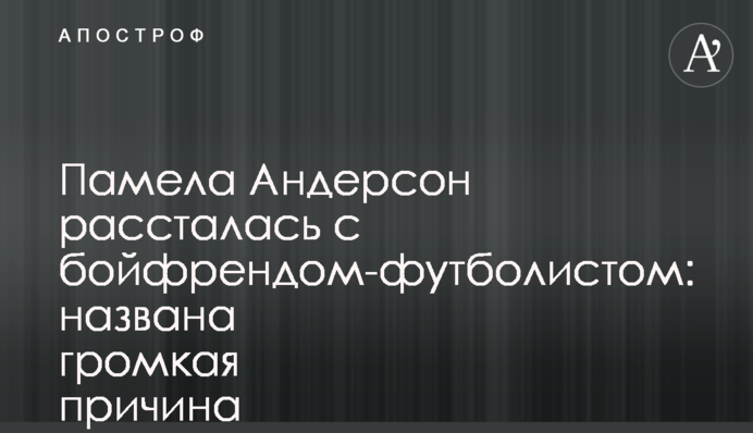 Памела Андерсон розлучилася з бойфрендом-футболістом: названа гучна причина