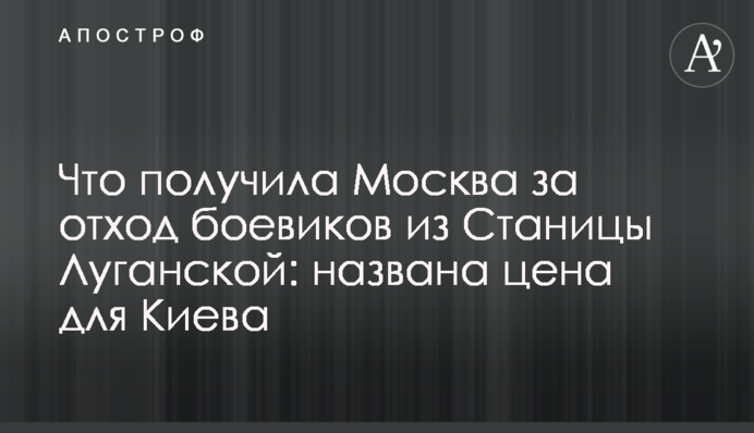 Что получила Москва за отход боевиков из Станицы Луганской: названа цена для Киева