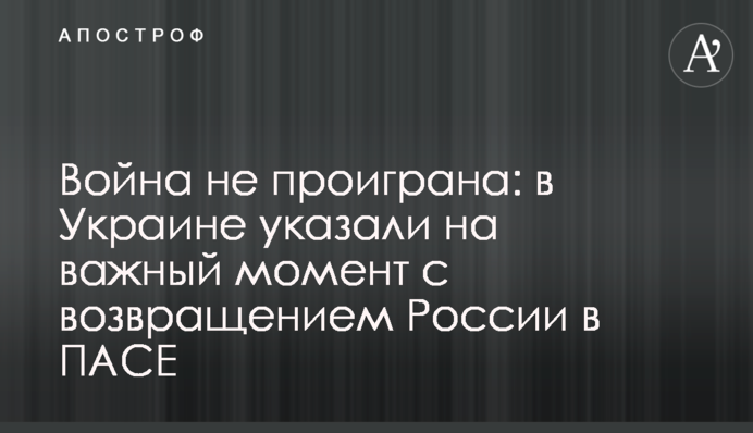 Война не проиграна: в Украине указали на важный момент с возвращением России в ПАСЕ