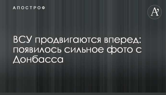 ВСУ продвигаются вперед: появилось сильное фото с Донбасса
