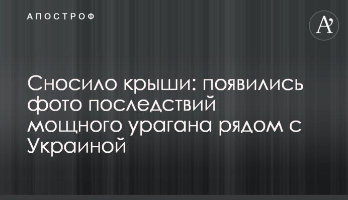 Сносило крыши: появились фото последствий мощного урагана рядом с Украиной