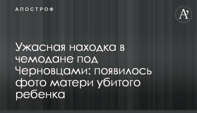 ​Ужасная находка в чемодане под Черновцами: появилось фото матери убитого ребенка