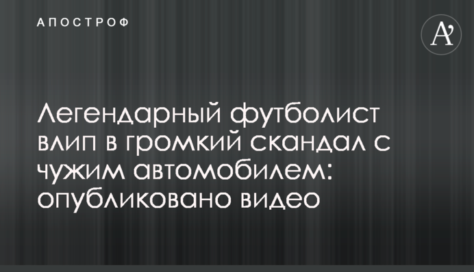 Легендарний футболіст влип у гучний скандал з чужим автомобілем: опубліковано відео