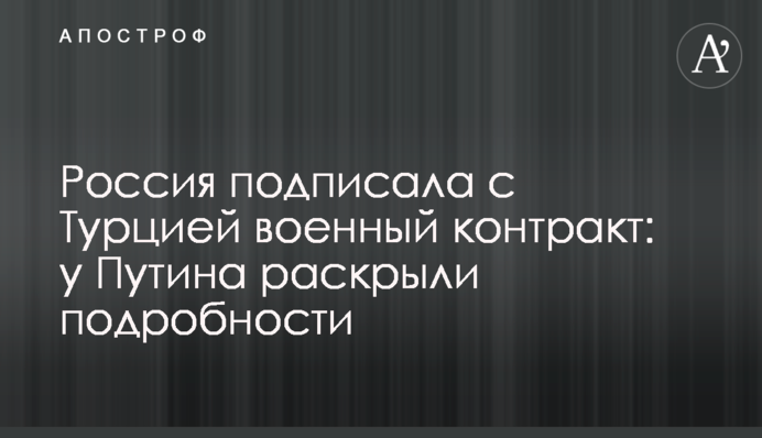 Росія підписала з Туреччиною військовий контракт: у Путіна розкрили подробиці