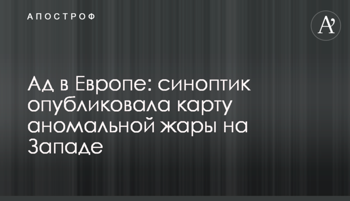 Ад в Европе: синоптик опубликовала карту аномальной жары на Западе