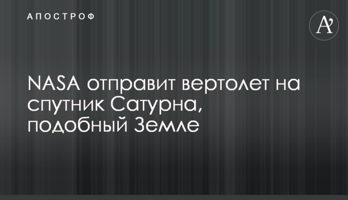 ​NASA отправит вертолет на спутник Сатурна, подобный Земле