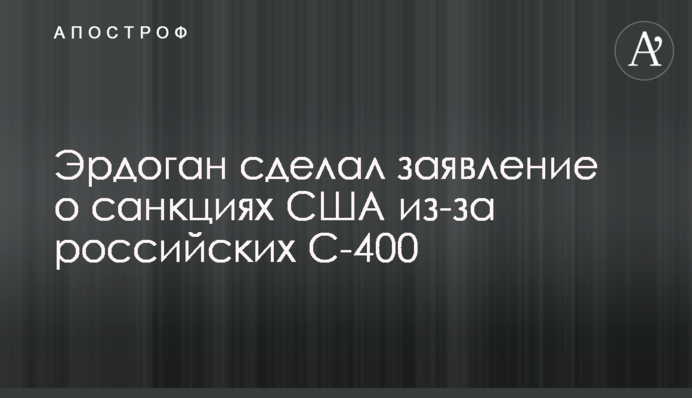 ​Ердоган зробив заяву щодо санкцій США через російські С-400