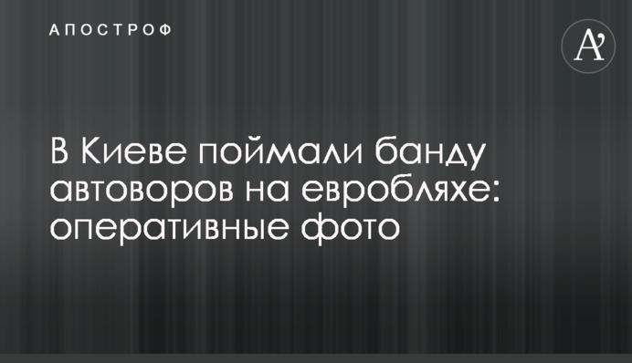 В Киеве поймали банду автоворов на евробляхе: оперативные фото