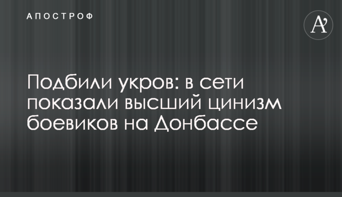 Підбили укрів: в мережі показали вищий цинізм бойовиків на Донбасі