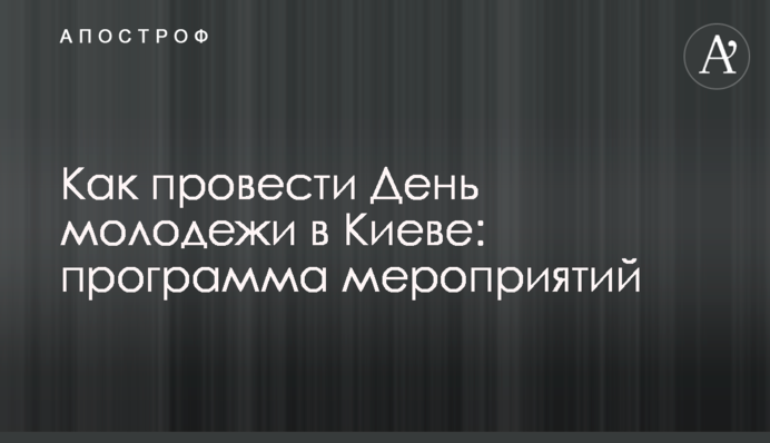 ​Как провести День молодежи в Киеве: программа мероприятий