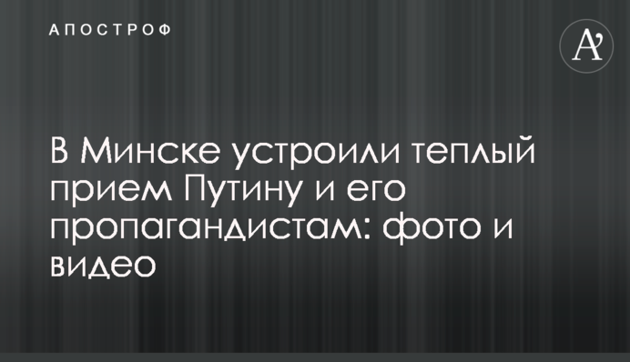 ​У Мінську влаштували теплий прийом Путіну і його пропагандистам: фото і відео