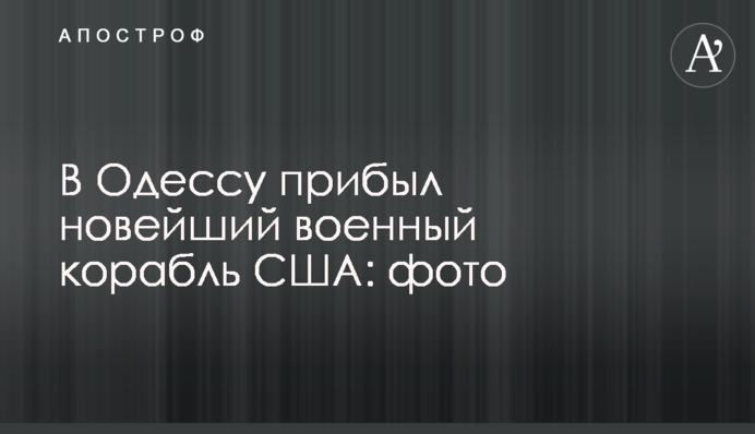 В Одессу прибыл новейший военный корабль США: фото