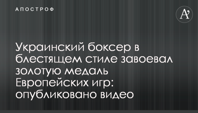 Український боксер в блискучому стилі завоював золоту медаль Європейських ігор: опубліковано відео