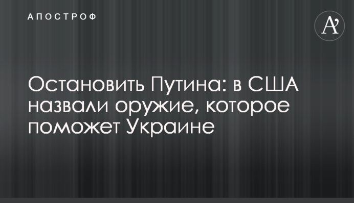 Зупинити Путіна: в США назвали зброю, яка допоможе Україні