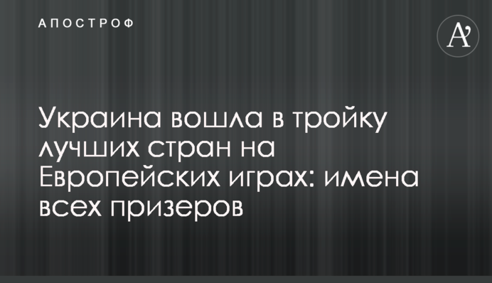 Україна увійшла в трійку найкращих країн на Європейських іграх: імена всіх призерів
