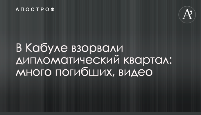 В Кабуле взорвали дипломатический квартал: много погибших, видео