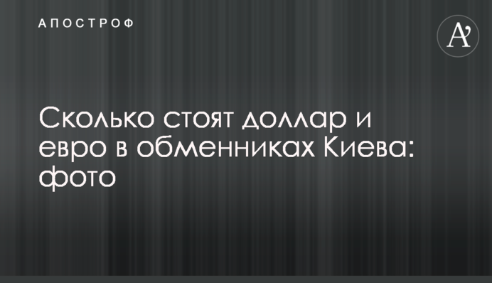 ​Сколько стоят доллар и евро в обменниках Киева: фото