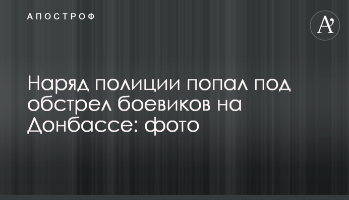 Наряд полиции попал под обстрел боевиков на Донбассе: фото