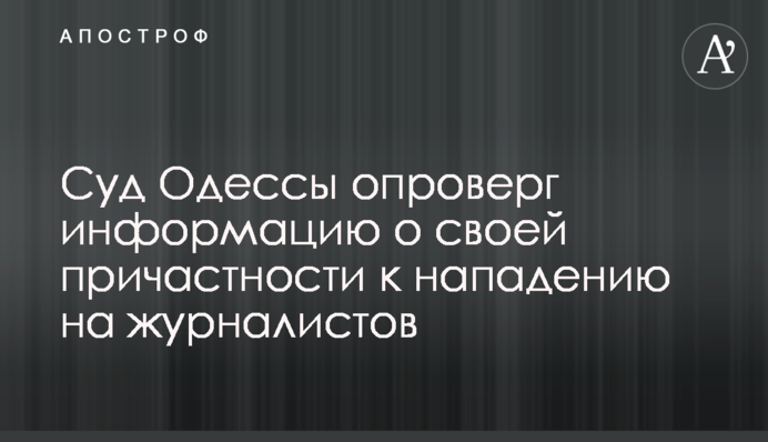 Суд Одессы опроверг информацию о своей причастности к нападению на журналистов