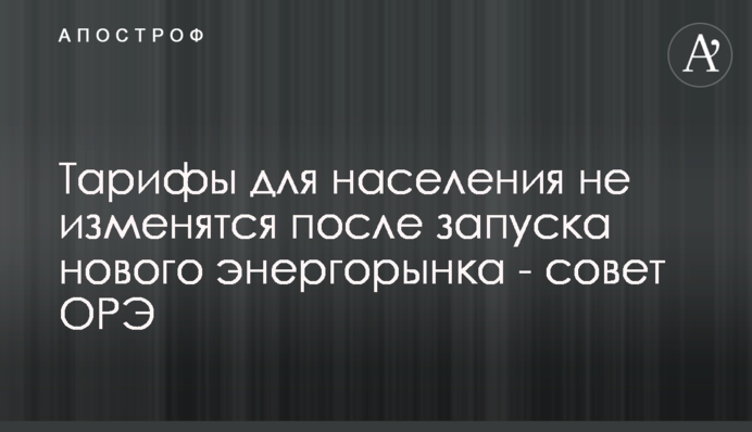 Тарифы для населения не изменятся после запуска нового энергорынка - совет ОРЭ