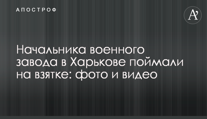Начальника військового заводу в Харкові зловили на хабарі: фото і відео