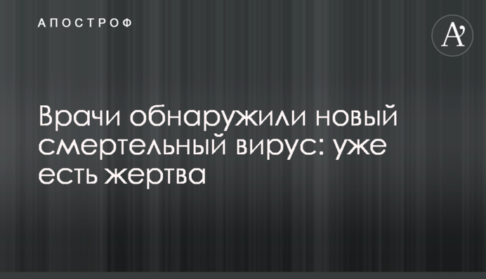 Врачи обнаружили новый смертельный вирус: уже есть жертва