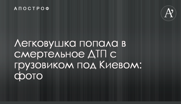 Легковик потрапив в смертельну ДТП з вантажівкою під Києвом: фото