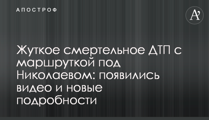 Жахлива смертельна ДТП з маршруткою під Миколаєвом: з'явилися відео та нові подробиці