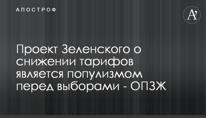 Проект Зеленского о снижении тарифов является популизмом перед выборами - ОПЗЖ