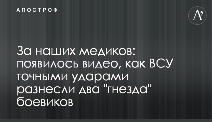 Avenging the medics: video of Ukrainian Armed Forces destroying two militant “nests”