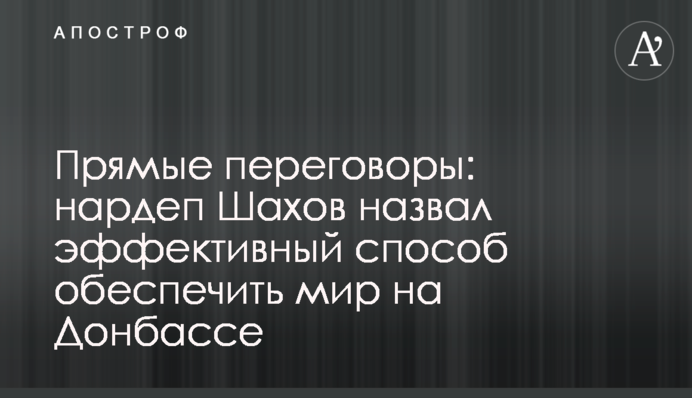 Прямі переговори: нардеп Шахов назвав ефективний спосіб забезпечити мир на Донбасі