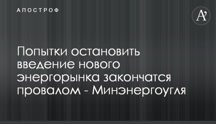 Попытки остановить введение нового энергорынка закончатся провалом - Минэнергоугля